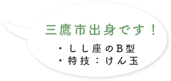 三鷹市出身です！・しし座のB型」・特技:けん玉